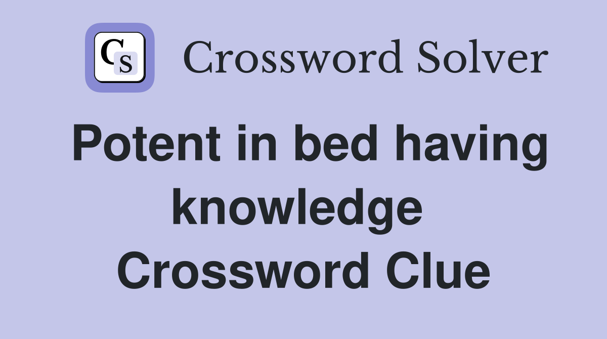 Potent in bed having knowledge  Crossword Clue