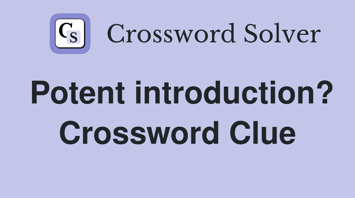 Potent introduction? Crossword Clue