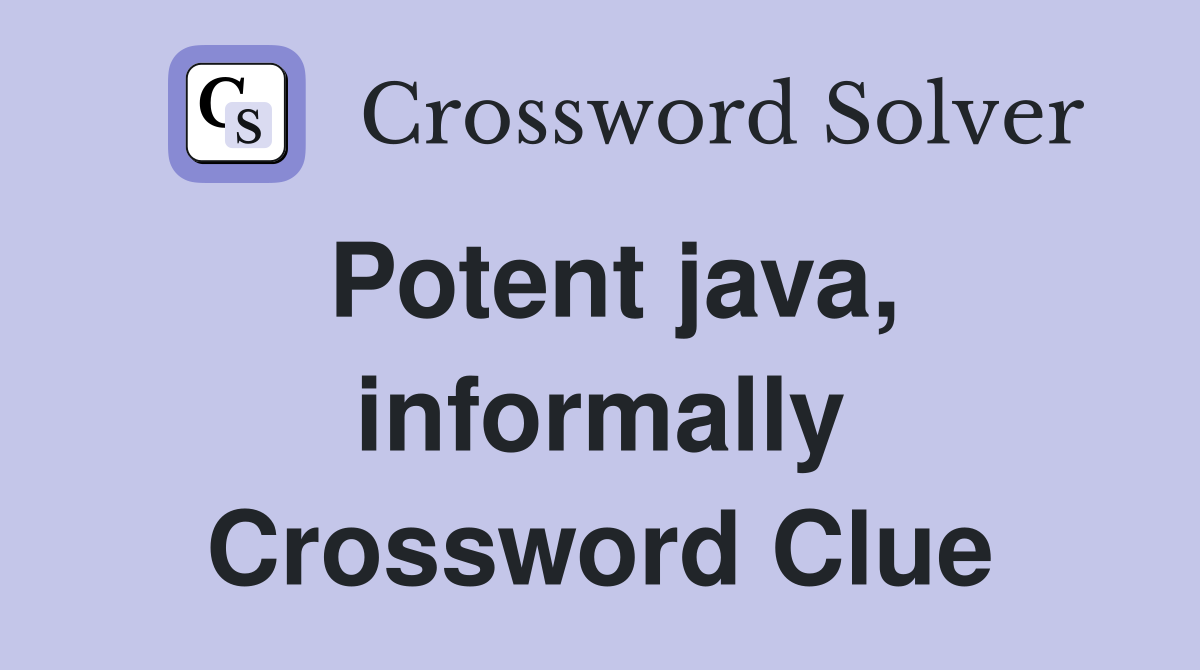 Potent java, informally Crossword Clue