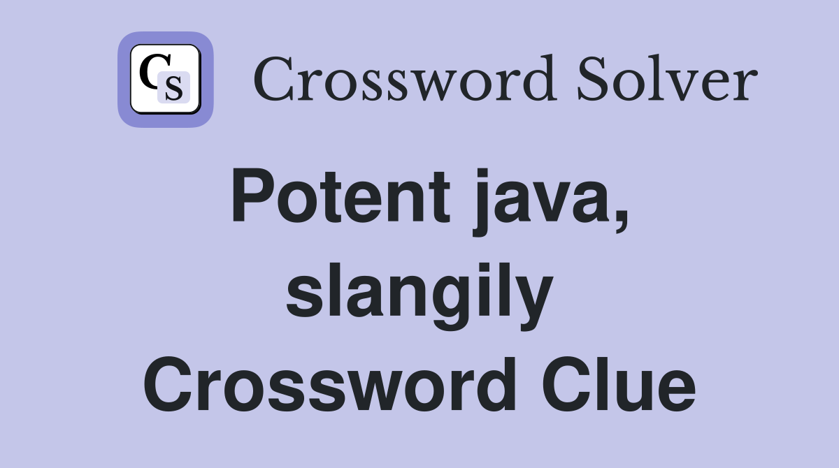 Potent java, slangily Crossword Clue
