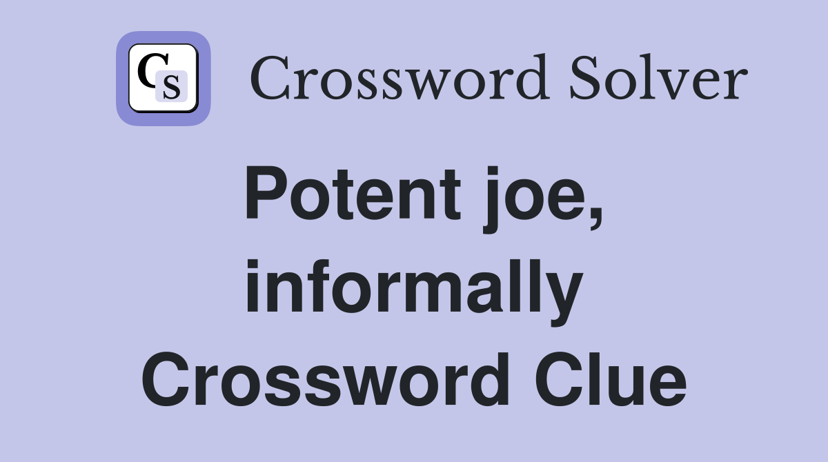 Potent joe, informally Crossword Clue
