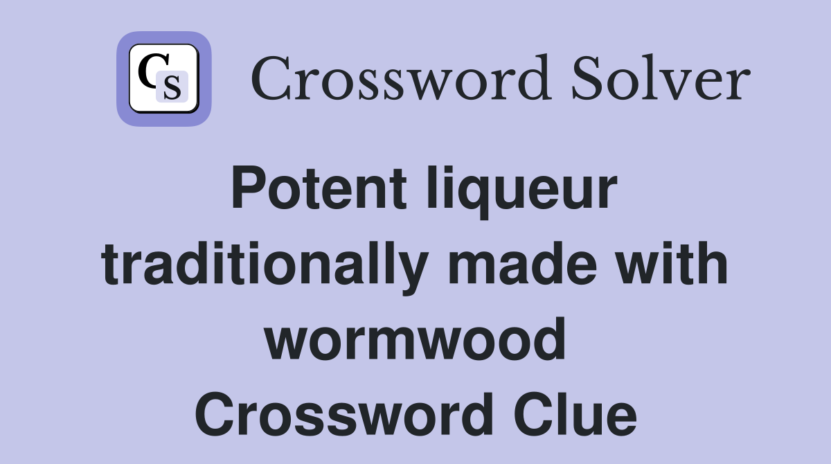 Potent liqueur traditionally made with wormwood Crossword Clue