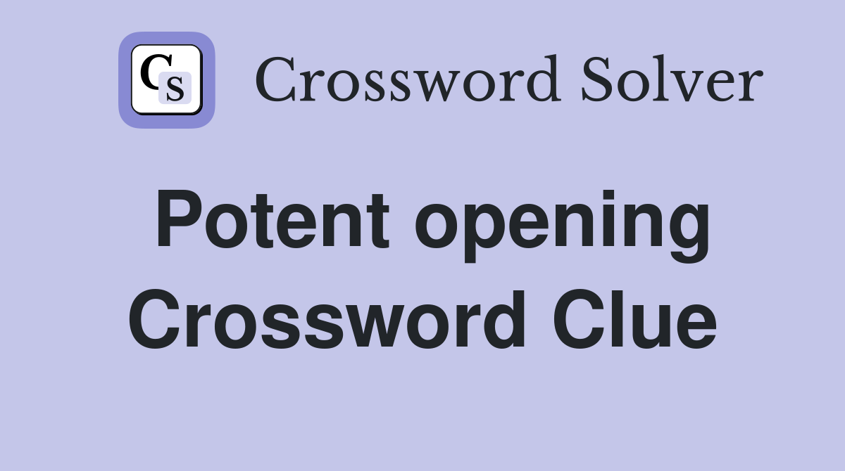 Potent opening Crossword Clue