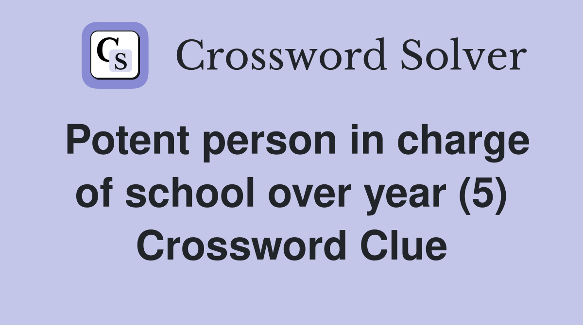 Potent person in charge of school over year (5) Crossword Clue