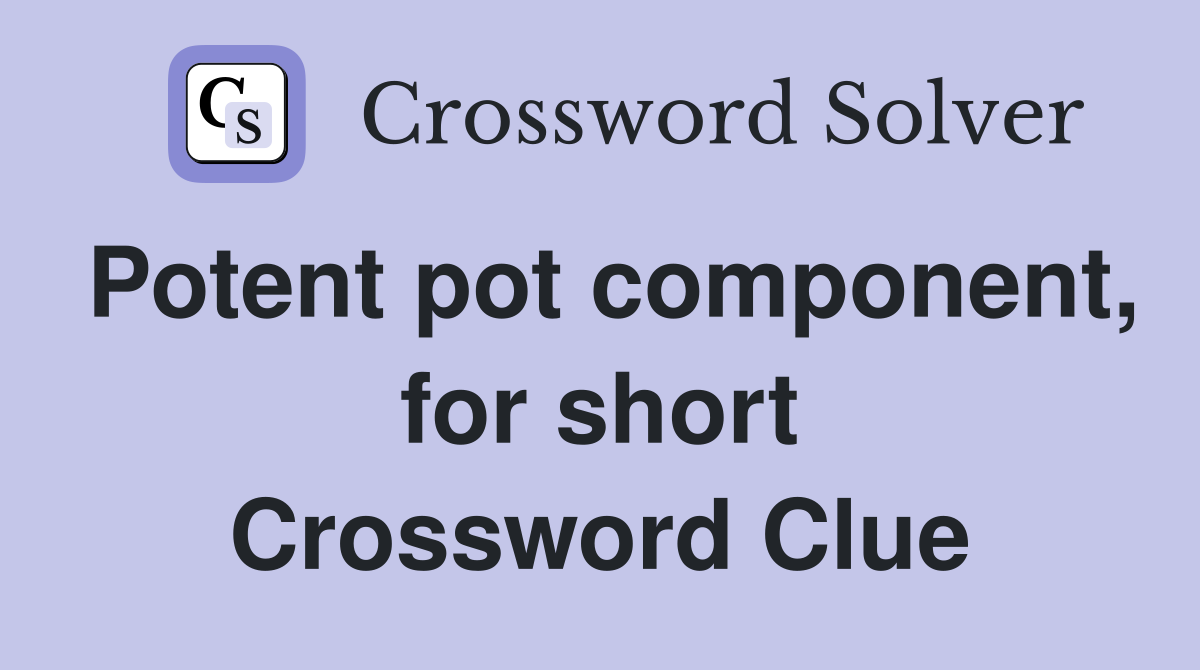 Potent pot component, for short Crossword Clue