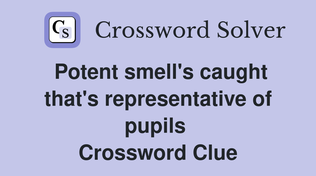 Potent smell's caught that's representative of pupils  Crossword Clue