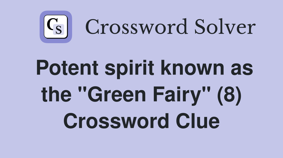 Potent spirit known as the "Green Fairy" (8) Crossword Clue