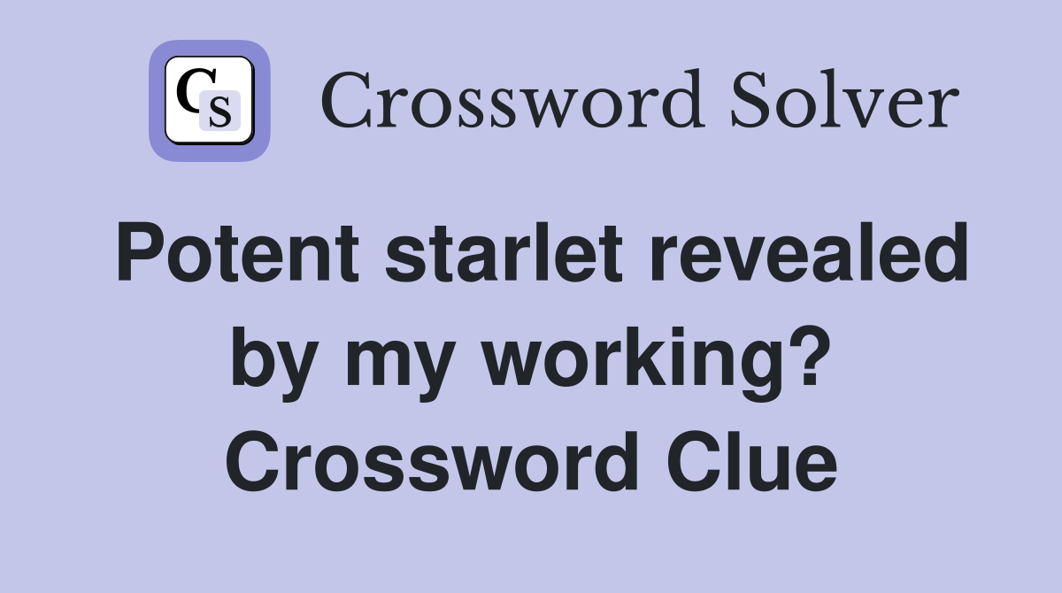 Potent starlet revealed by my working? Crossword Clue
