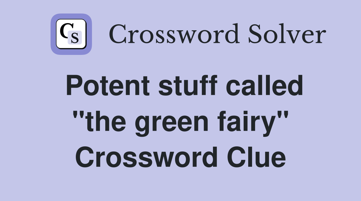 Potent stuff called "the green fairy" Crossword Clue