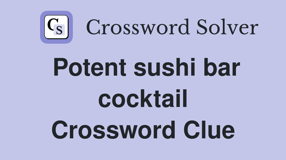 Potent sushi bar cocktail Crossword Clue