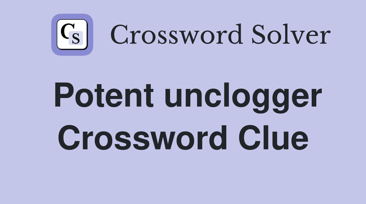 Potent unclogger Crossword Clue