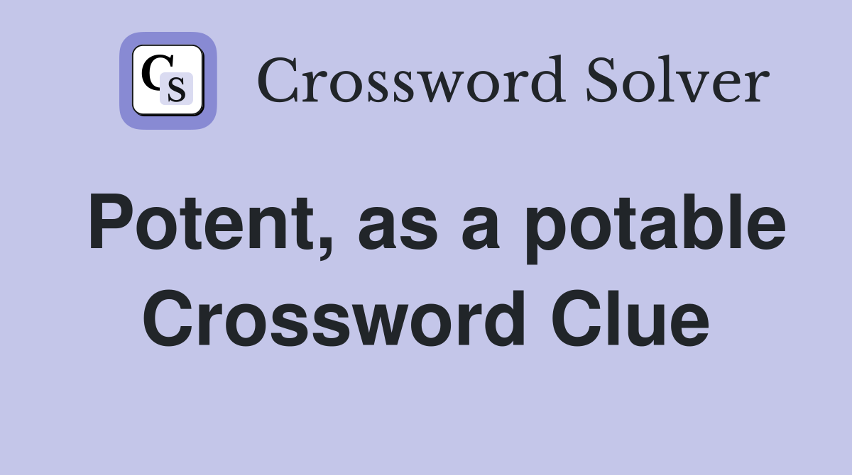 Potent, as a potable Crossword Clue