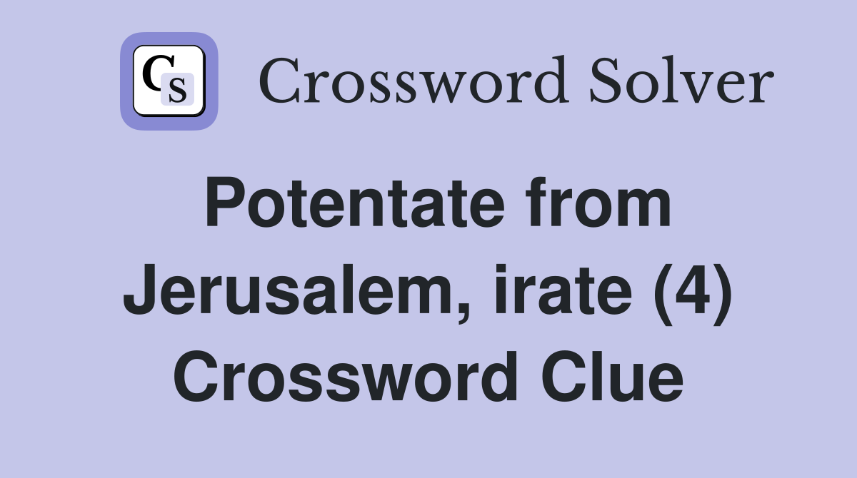 Potentate from Jerusalem, irate (4) Crossword Clue