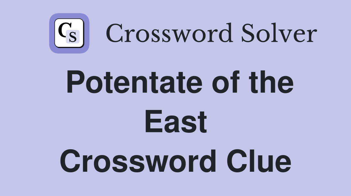 Potentate of the East Crossword Clue