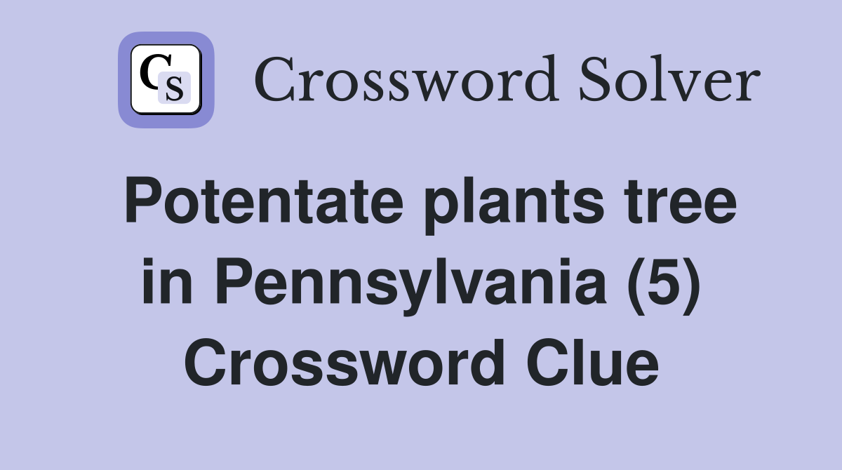 Potentate plants tree in Pennsylvania (5) Crossword Clue