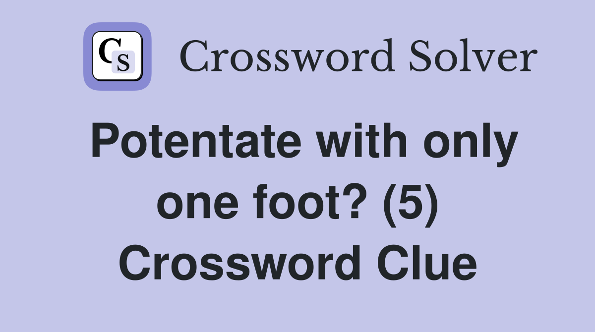 Potentate with only one foot? (5) Crossword Clue