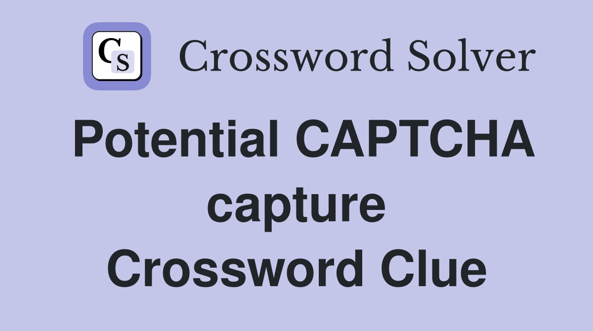 Potential CAPTCHA capture Crossword Clue
