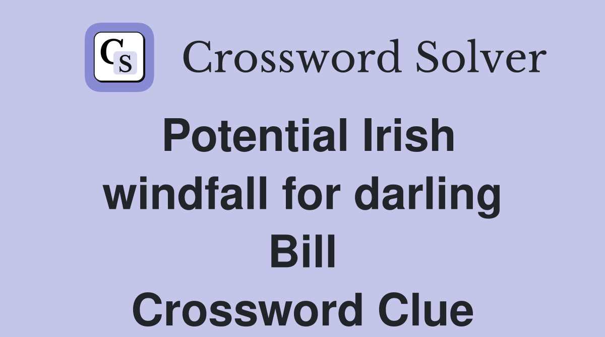 Potential Irish windfall for darling Bill Crossword Clue
