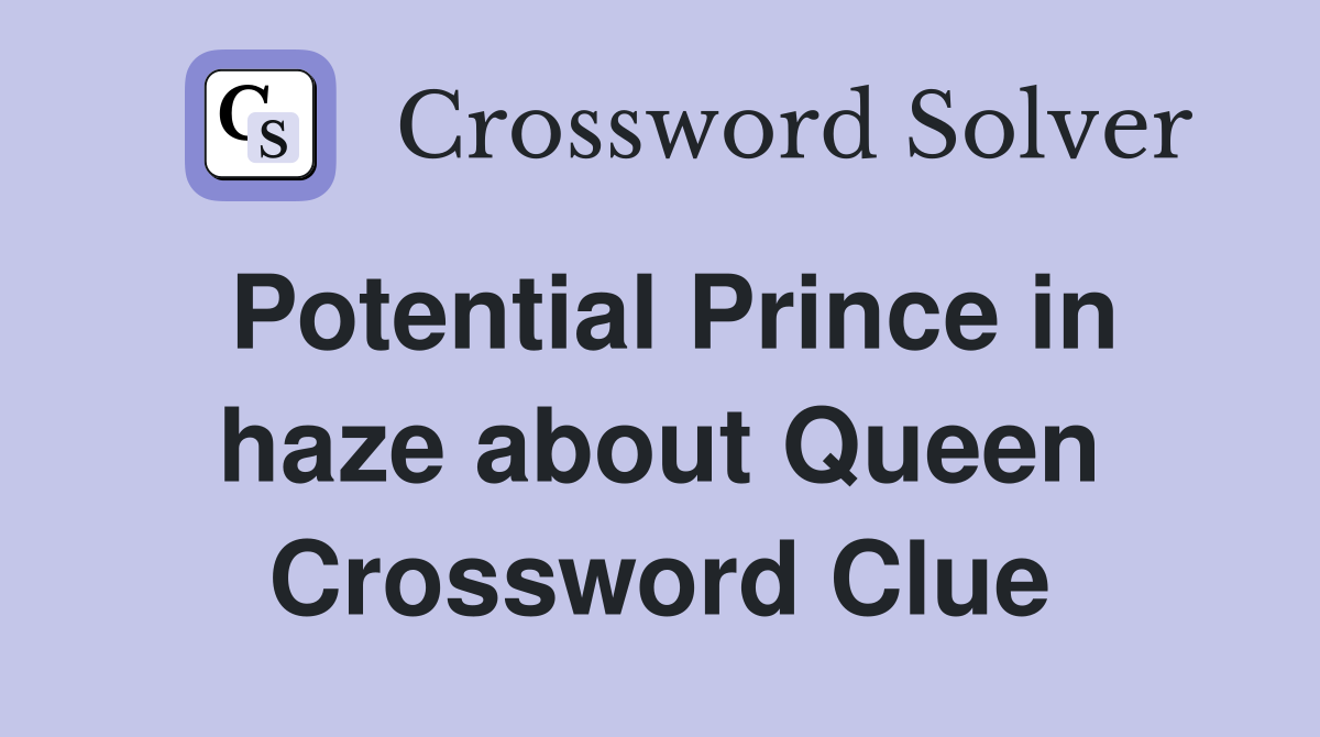Potential Prince in haze about Queen Crossword Clue