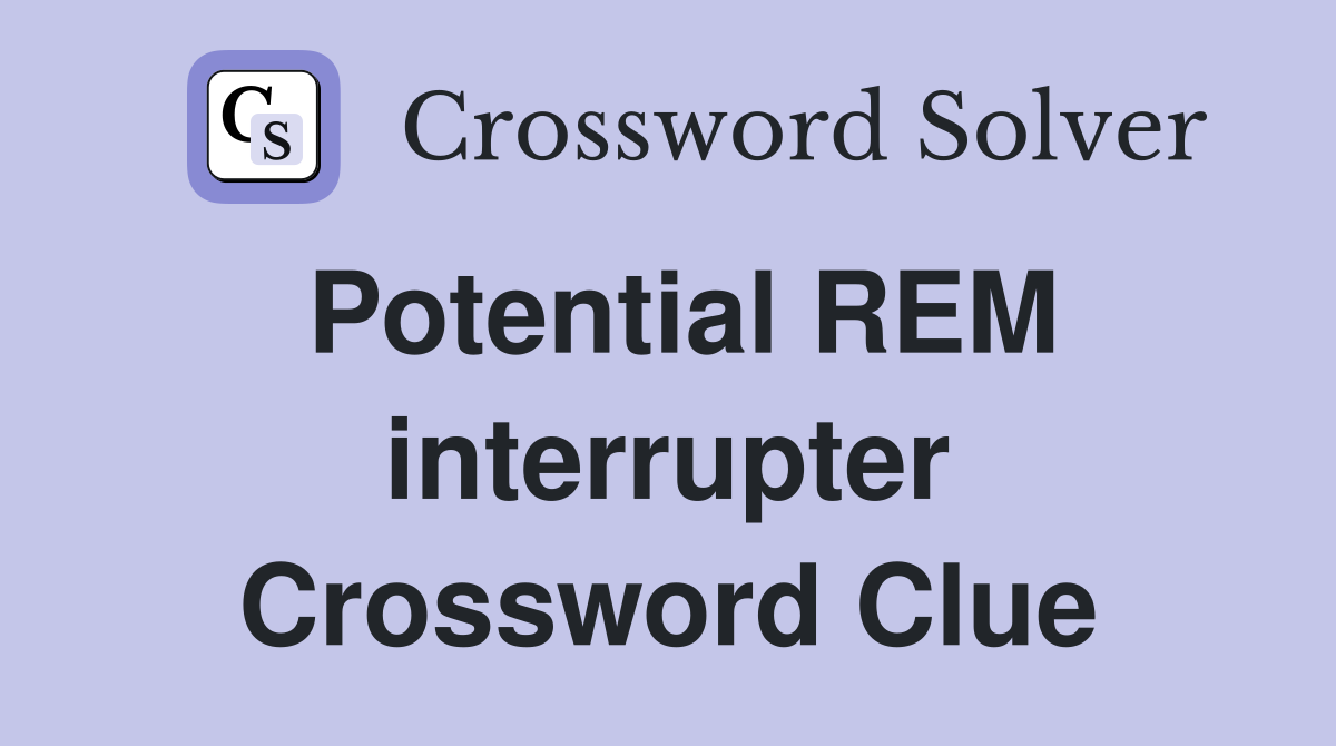 Potential REM interrupter Crossword Clue