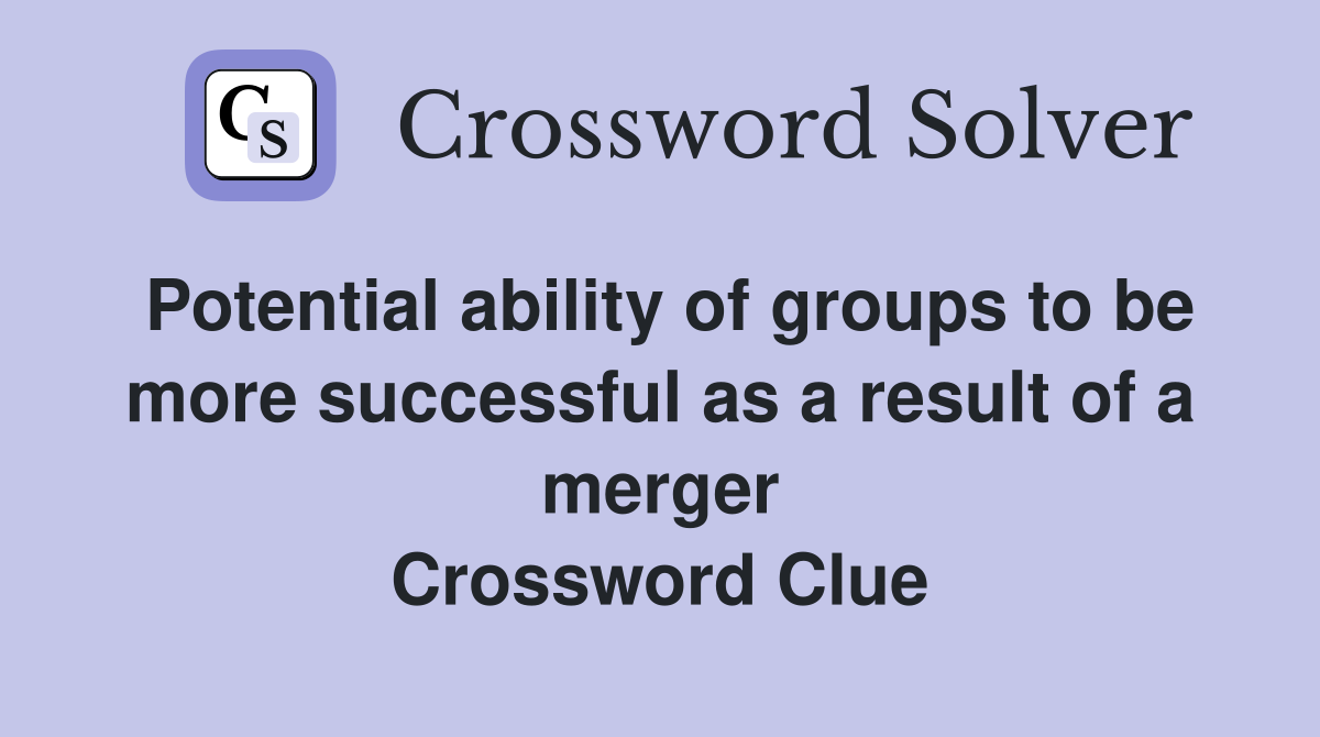 Potential ability of groups to be more successful as a result of a merger Crossword Clue