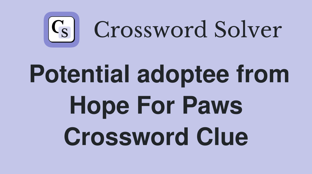 Potential adoptee from Hope For Paws Crossword Clue