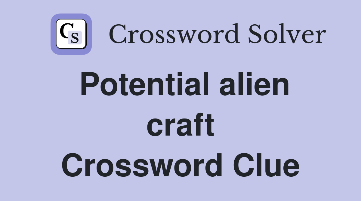 Potential alien craft Crossword Clue