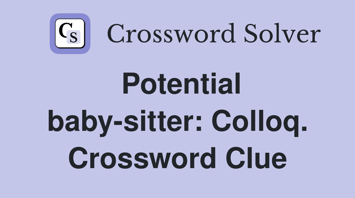 Potential baby-sitter: Colloq. Crossword Clue