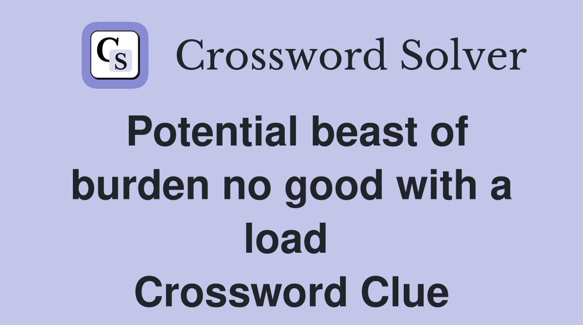 Potential beast of burden no good with a load  Crossword Clue