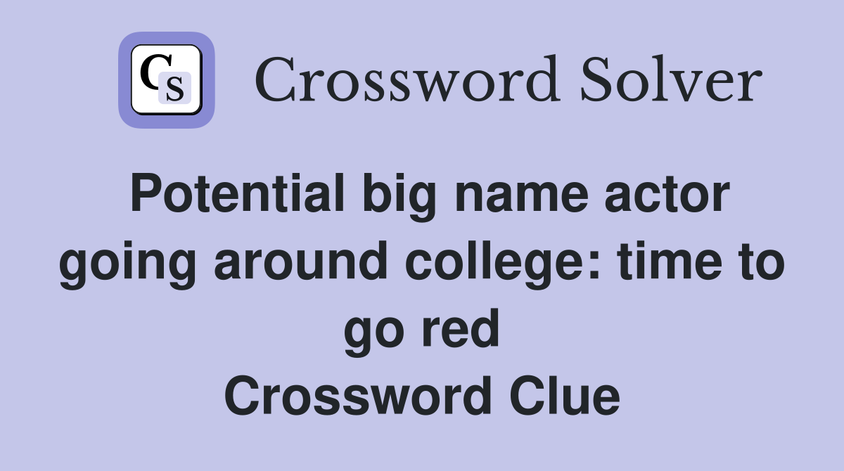 Potential big name actor going around college: time to go red Crossword Clue