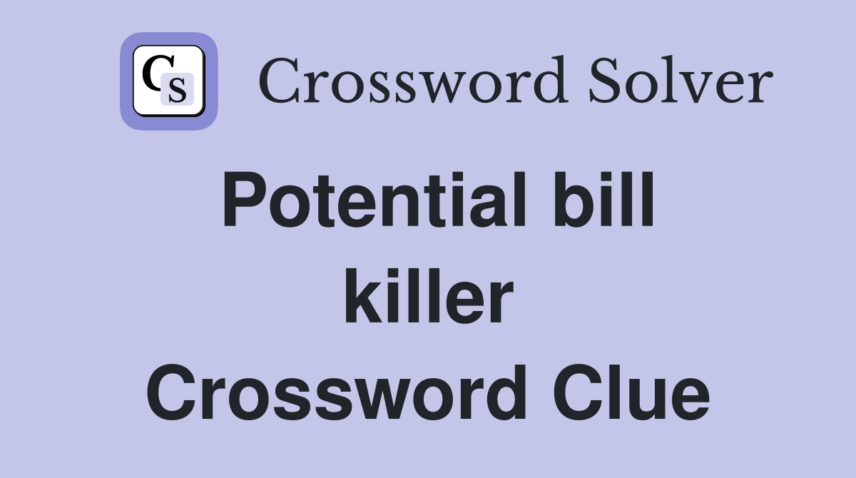 Potential bill killer Crossword Clue