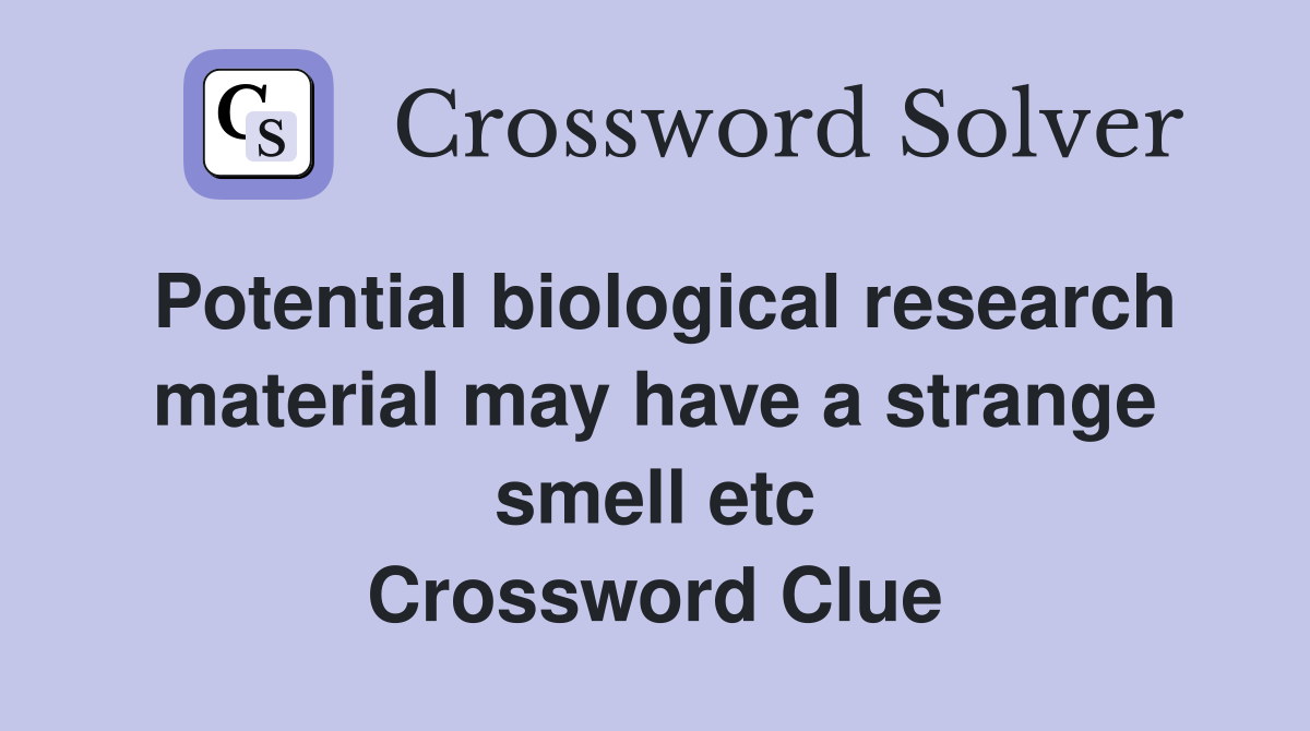Potential biological research material may have a strange smell etc Crossword Clue