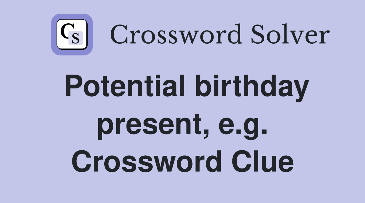 Potential birthday present, e.g. Crossword Clue
