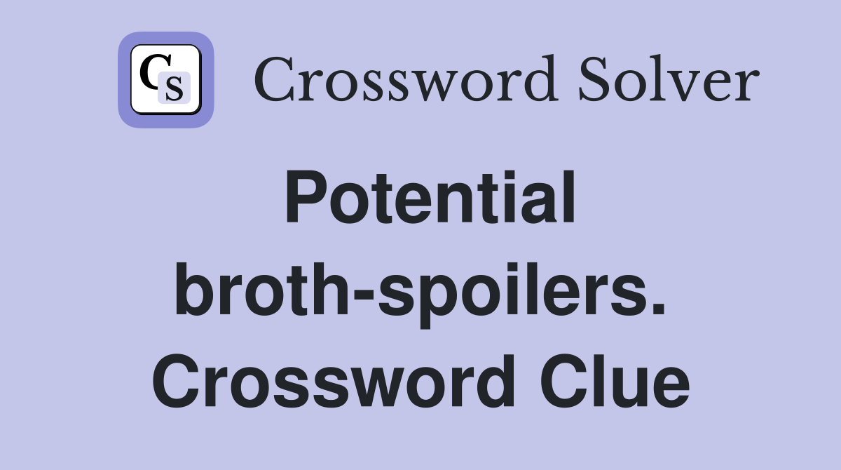 Potential broth-spoilers. Crossword Clue