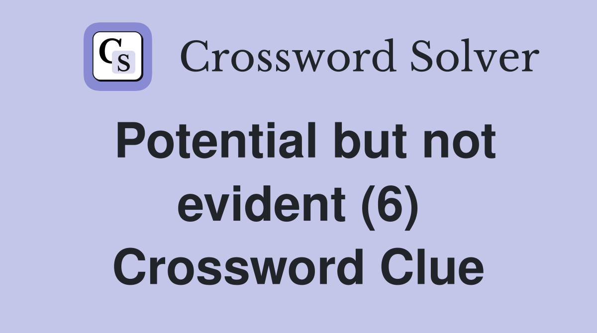 Potential but not evident (6) Crossword Clue