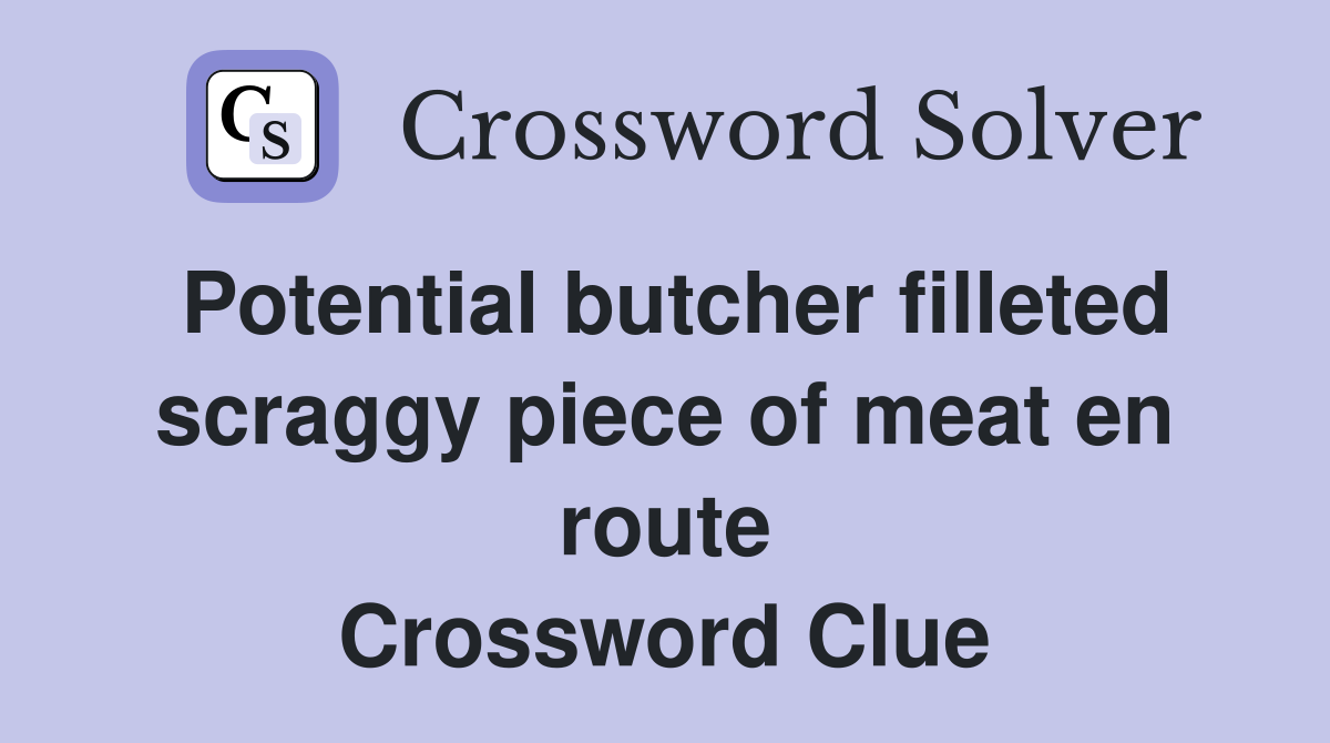Potential butcher filleted scraggy piece of meat en route Crossword Clue
