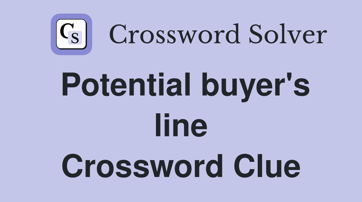 Potential buyer's line Crossword Clue