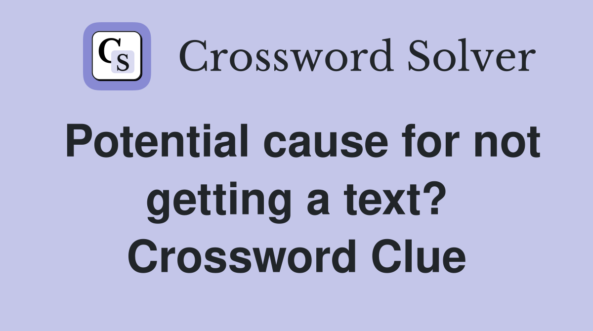 Potential cause for not getting a text? Crossword Clue