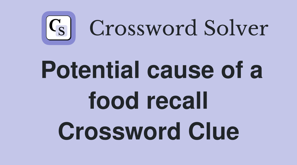 Potential cause of a food recall Crossword Clue