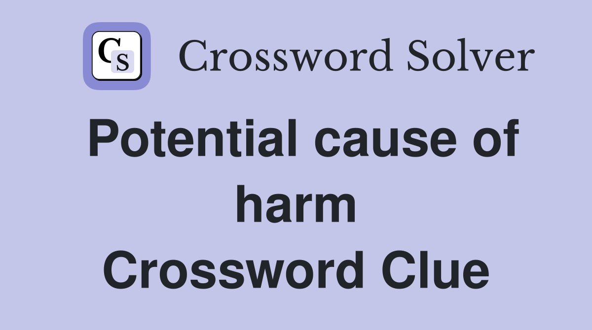 Potential cause of harm Crossword Clue