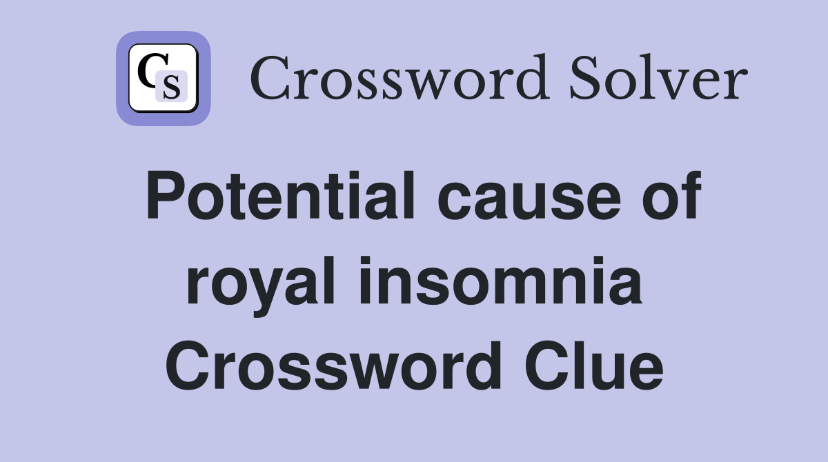 Potential cause of royal insomnia Crossword Clue
