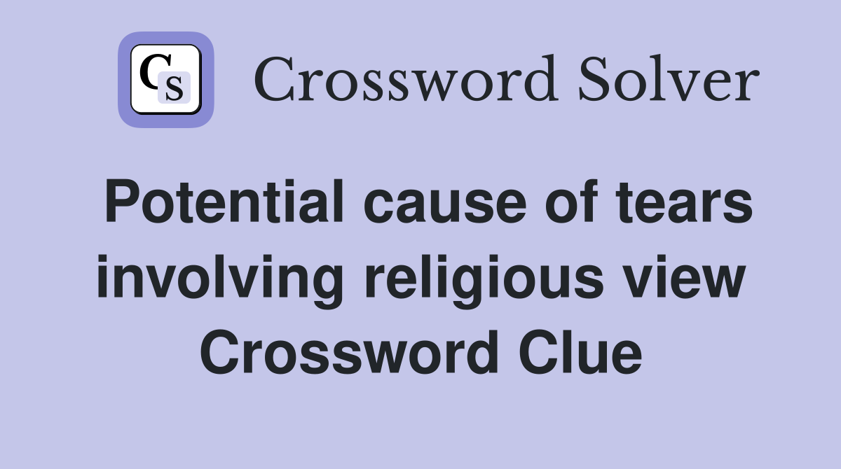Potential cause of tears involving religious view Crossword Clue