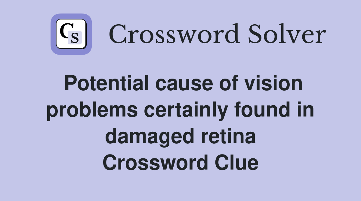 Potential cause of vision problems certainly found in damaged retina Crossword Clue