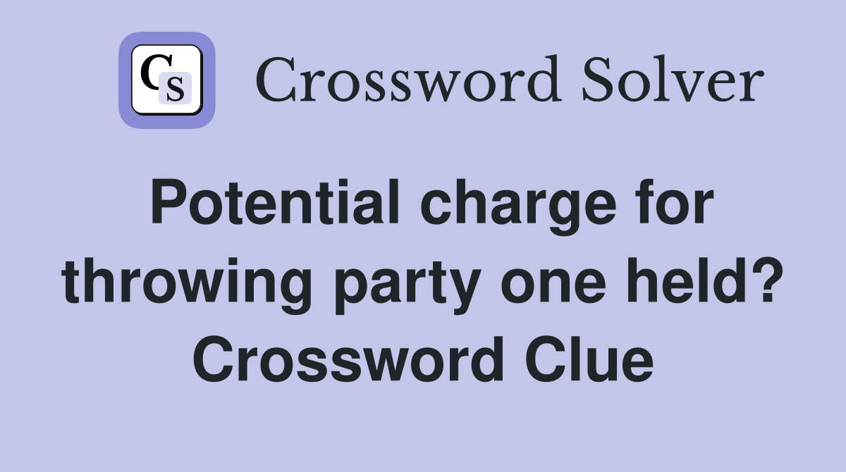 Potential charge for throwing party one held? Crossword Clue