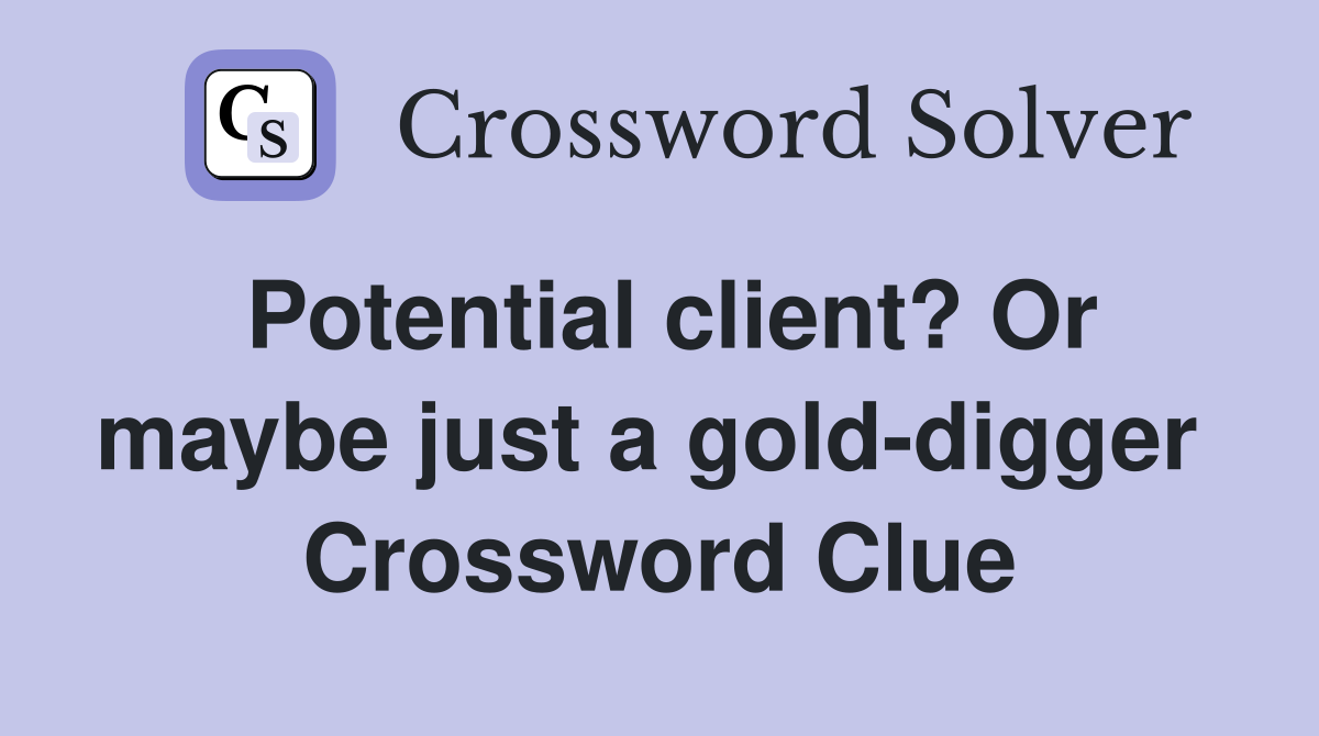 Potential client? Or maybe just a gold-digger  Crossword Clue