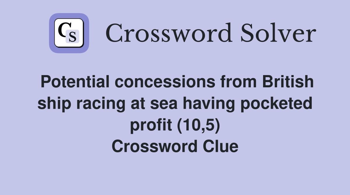 Potential concessions from British ship racing at sea having pocketed profit (10,5) Crossword Clue
