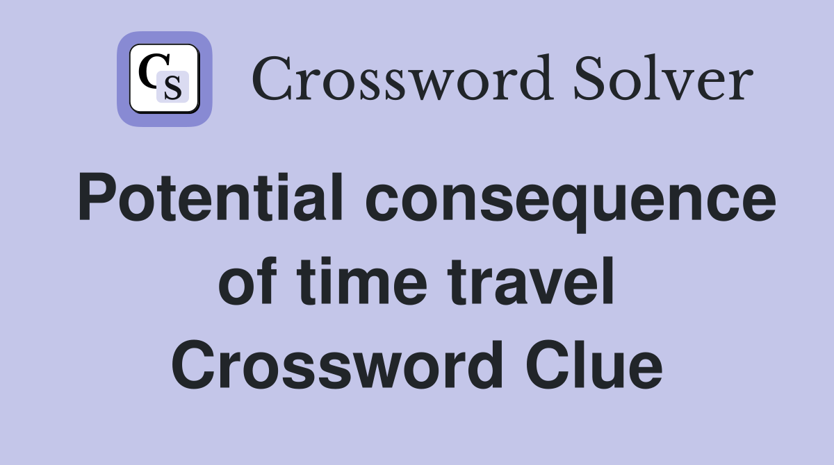 Potential consequence of time travel Crossword Clue