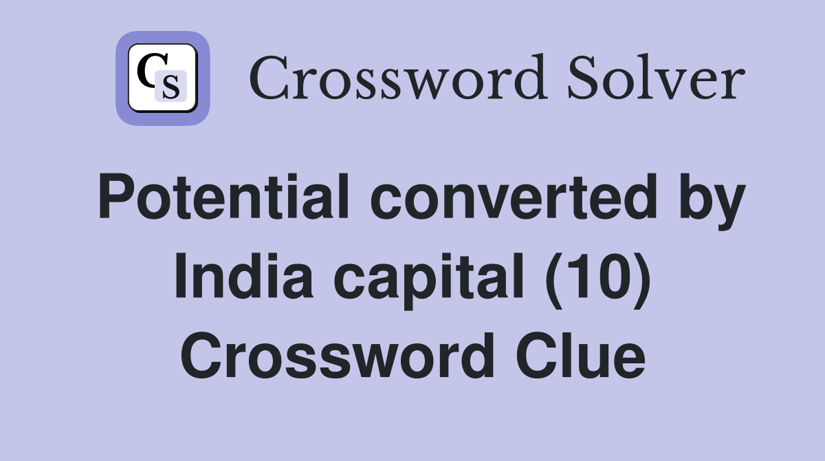 Potential converted by India capital (10) Crossword Clue
