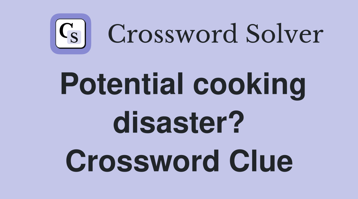 Potential cooking disaster? Crossword Clue