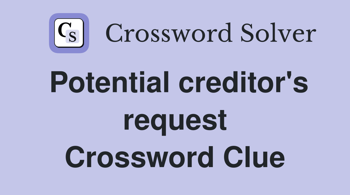 Potential creditor's request Crossword Clue